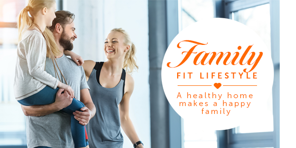 Family Fit Lifestyle: A healthy home, makes a happy family.